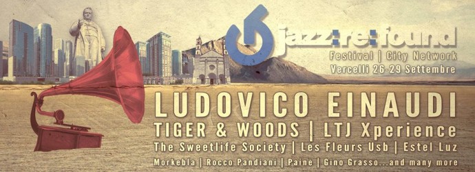 Jazz:Re:Found Festival, Vercelli: da ven 27 sett (Einaudi, Dimitri From Paris, Roni Size) - Segue sab 28 sett (Andreya Triana, Ralf, Casino Royale, Dj Gruff, Falty DL..) - dom 29 sett (Closing Party)